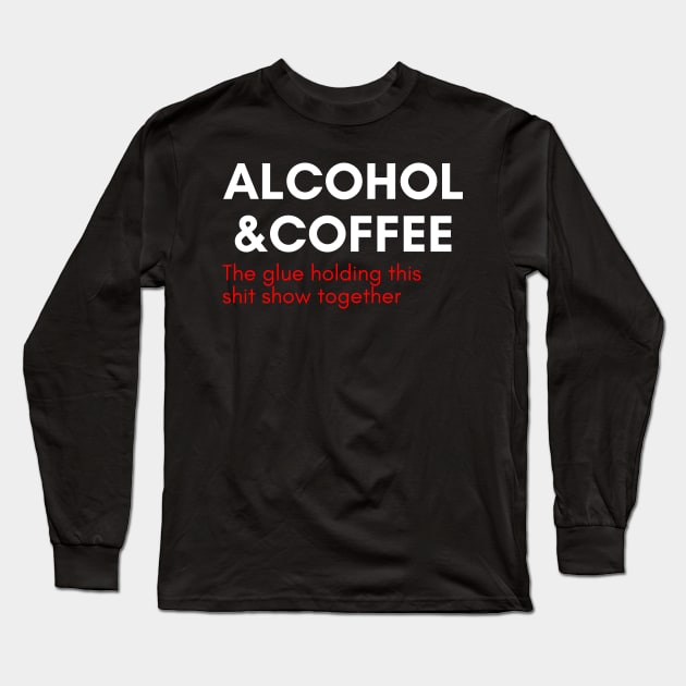 Alcohol And Coffee. The Glue Holding This Shit Show Together. Funny NSFW Alcohol Drinking Quote. White and Red Long Sleeve T-Shirt by That Cheeky Tee